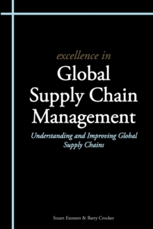 Excellence in Global Supply Chain Management : Understanding and Improving Global Supply Chains, Paperback / softback Book Excellence in Global Supply Chain Management : Understanding and Improving Global Supply Chains, Paperback / softback Book