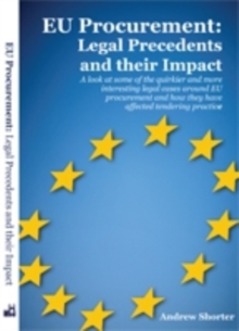 EU Procurement: Legal Precedents and Their Impact : A Look at Some of the Quirkier and More Interesting Legal Cases Around EU Procurement and How They Have Affected Tendering Practice, Paperback / softback Book EU Procurement: Legal Precedents and Their Impact : A Look at Some of the Quirkier and More Interesting Legal Cases Around EU Procurement and How They Have Affected Tendering Practice, Paperback / softback Book