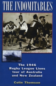 The Indomitables : The 1946 Rugby League Tour of Australia and New Zealand, Paperback Book The Indomitables : The 1946 Rugby League Tour of Australia and New Zealand, Paperback Book