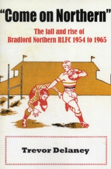 "Come on Northern" : The Fall and Rise of Bradford Northern RLFC 1954 to 1965, Paperback Book "Come on Northern" : The Fall and Rise of Bradford Northern RLFC 1954 to 1965, Paperback Book