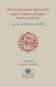 The Work of Day and Night : Suyuti's Collection of Prophetic Practices and Prayers