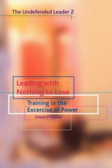 Leading with Nothing to Lose : Training in the Exercise of Power, Paperback Book Leading with Nothing to Lose : Training in the Exercise of Power, Paperback Book