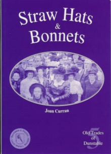 Straw Hats and Bonnets : Old Trades of Dunstable, Paperback Book Straw Hats and Bonnets : Old Trades of Dunstable, Paperback Book