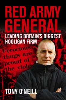 Red Army General : Leading Britain's Biggest Hooligan Firm