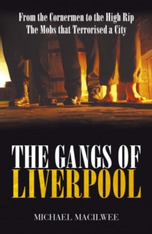 The Gangs of Liverpool : From the Cornermen to the High RIP: Street Gangs in Victorian Liverpool, Paperback Book The Gangs of Liverpool : From the Cornermen to the High RIP: Street Gangs in Victorian Liverpool, Paperback Book