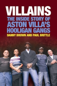 Villains : The Inside Story of Aston Villa's Hooligan Gangs, Paperback / softback Book Villains : The Inside Story of Aston Villa's Hooligan Gangs, Paperback / softback Book