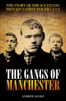 The Gangs of Manchester : The Story of the Scuttlers - Britain's First Youth Cult, Paperback Book The Gangs of Manchester : The Story of the Scuttlers - Britain's First Youth Cult, Paperback Book