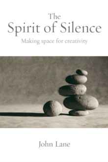 The Spirit of Silence : Making Space for Creativity, Paperback Book The Spirit of Silence : Making Space for Creativity, Paperback Book