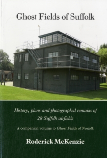 Ghost Fields of Suffolk : History, Plans and Photographed Remains of 28 Suffolk Airfields, Paperback Book Ghost Fields of Suffolk : History, Plans and Photographed Remains of 28 Suffolk Airfields, Paperback Book
