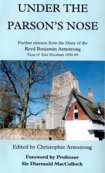 Under the Parson's Nose : Further Extracts from the Diary of Revd Benjamin Armstrong, Vicar of East Dereham 1850-88, Paperback Book Under the Parson's Nose : Further Extracts from the Diary of Revd Benjamin Armstrong, Vicar of East Dereham 1850-88, Paperback Book