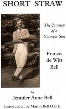 Short Straw : The Journey of a Younger Son: a Biography of Francis De Witt Bell, Paperback Book Short Straw : The Journey of a Younger Son: a Biography of Francis De Witt Bell, Paperback Book