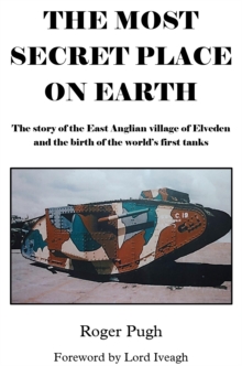 The Most Secret Place on Earth : The Story of the East Anglian Village of Elveden and the Birth of the World's First Tanks, Paperback Book The Most Secret Place on Earth : The Story of the East Anglian Village of Elveden and the Birth of the World's First Tanks, Paperback Book