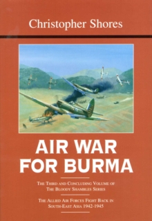 Air War for Burma : The Third and Concluding Volume of The Bloody Shambles Series The Allied Air Forces Fight Back in South-East Asia 1942-1945, Hardback Book Air War for Burma : The Third and Concluding Volume of The Bloody Shambles Series The Allied Air Forces Fight Back in South-East Asia 1942-1945, Hardback Book