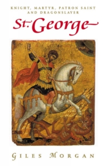 St. George : Knight, Martyr, Patron Saint and Dragonslayer, Hardback Book St. George : Knight, Martyr, Patron Saint and Dragonslayer, Hardback Book