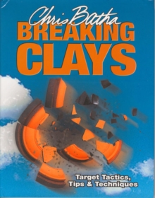 Breaking Clays : Target Tactics, Tips and Techniques