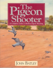 The Pigeon Shooter : The Complete Guide to Modern Pigeon Shooting, Hardback Book The Pigeon Shooter : The Complete Guide to Modern Pigeon Shooting, Hardback Book
