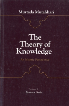 The Theory of Knowledge : an Islamic Perspective, Paperback / softback Book The Theory of Knowledge : an Islamic Perspective, Paperback / softback Book