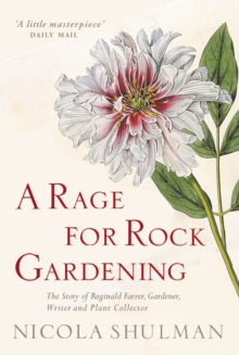 A Rage for Rock Gardening : The Story of Reginald Farrer, Gardener, Writer, and Plant Collector, Paperback Book A Rage for Rock Gardening : The Story of Reginald Farrer, Gardener, Writer, and Plant Collector, Paperback Book