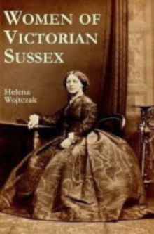 Women of Victorian Sussex : Their Status, Occupations and Dealings with the Law, 1830-1870, Paperback Book Women of Victorian Sussex : Their Status, Occupations and Dealings with the Law, 1830-1870, Paperback Book