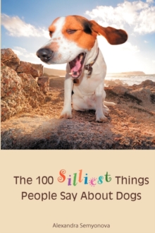 The 100 Silliest Things People Say About Dogs, Paperback Book The 100 Silliest Things People Say About Dogs, Paperback Book