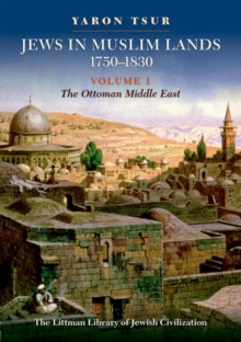 Jews in Muslim Lands, 17501830 : Volume I: The Ottoman Middle East