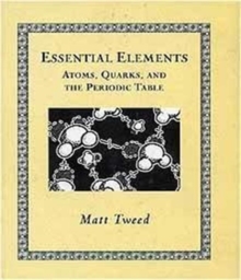 Essential Elements : Atoms, Quarks, and the Periodic Table, Hardback Book Essential Elements : Atoms, Quarks, and the Periodic Table, Hardback Book