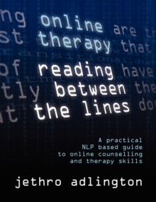 Online Therapy - Reading Between the Lines : A Practical NLP Based Guide to Online Counselling and Therapy Skills