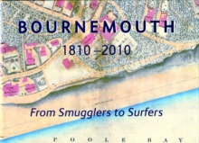 Bournemouth 1810-2010 : From Smugglers to Surfers, Hardback Book Bournemouth 1810-2010 : From Smugglers to Surfers, Hardback Book