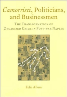 Camorristi, Politicians and Businessmen : The Transformation of Organized Crime in Post-War Naples Vol 11, Paperback / softback Book Camorristi, Politicians and Businessmen : The Transformation of Organized Crime in Post-War Naples Vol 11, Paperback / softback Book