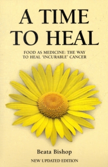 A Time to Heal : Teaching the Whole Body to Beat Incurable Cancer