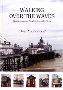 Walking Over the Waves : Quintessential British Seaside Piers, Paperback Book Walking Over the Waves : Quintessential British Seaside Piers, Paperback Book