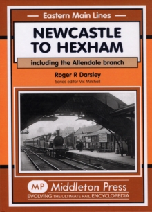 Newcastle to Hexham : Including the Allendale Branch, Hardback Book Newcastle to Hexham : Including the Allendale Branch, Hardback Book