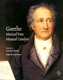 Goethe: Musical Poet, Musical Catalyst : Proceedings of the Conference hosted by the Department of Music, National University of Ireland, Maynooth, 26 & 27 March 2004