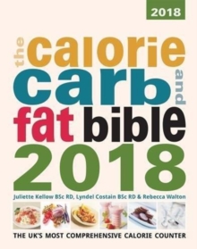 The Calorie, Carb and Fat Bible 2018 : The UK's Most Comprehensive Calorie Counter, Paperback / softback Book The Calorie, Carb and Fat Bible 2018 : The UK's Most Comprehensive Calorie Counter, Paperback / softback Book