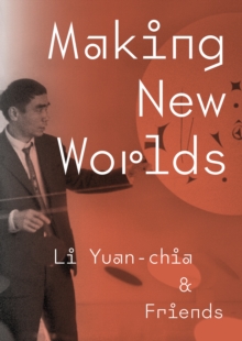 Making New Worlds : Li Yuan-chia & Friends