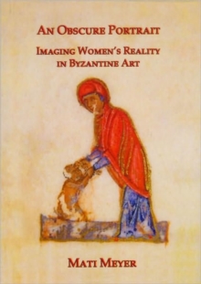 An Obscure Portrait : Imaging Women's Reality in Byzantine Art, Hardback Book An Obscure Portrait : Imaging Women's Reality in Byzantine Art, Hardback Book