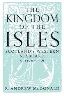 The Kingdom of the Isles : Scotland's Western Seaboard c.1100-1336