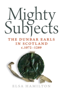 Mighty Subjects : The Dunbar Earls in Scotland 1072- 1289, Paperback Book Mighty Subjects : The Dunbar Earls in Scotland 1072- 1289, Paperback Book