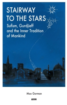Stairway to the Stars : Sufism, Gurdjieff and the Inner Tradition of Mankind, Paperback / softback Book Stairway to the Stars : Sufism, Gurdjieff and the Inner Tradition of Mankind, Paperback / softback Book