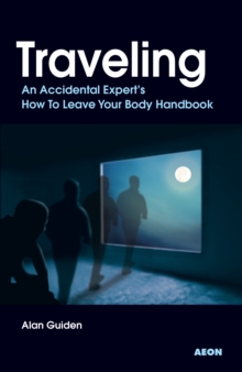 Traveling : An Accidental Expert's How To Leave Your Body Handbook, Paperback / softback Book Traveling : An Accidental Expert's How To Leave Your Body Handbook, Paperback / softback Book