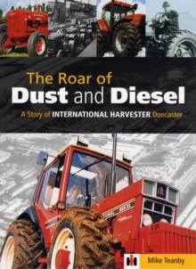 The Roar of Dust and Diesel : A Story of International Harvester Doncaster, Hardback Book The Roar of Dust and Diesel : A Story of International Harvester Doncaster, Hardback Book