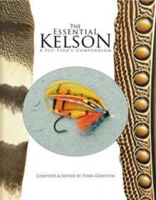 The Essential Kelson : A Fly-Tyer's Compendium, Hardback Book The Essential Kelson : A Fly-Tyer's Compendium, Hardback Book