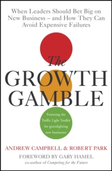 The Growth Gamble : When Leaders Should Bet Big on New Businesses - and How They Can Avoid Expensive Failures, Hardback Book The Growth Gamble : When Leaders Should Bet Big on New Businesses - and How They Can Avoid Expensive Failures, Hardback Book
