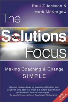 The Solutions Focus : Making Coaching and Change SIMPLE