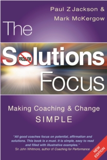 The Solutions Focus : Making Coaching and Change SIMPLE