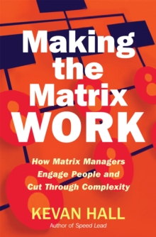 Making the Matrix Work : How Matrix Managers Can Engage People and Cut Through Complexity, Hardback Book Making the Matrix Work : How Matrix Managers Can Engage People and Cut Through Complexity, Hardback Book