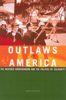 Outlaws Of America : The Weather Underground and the Politics of Solidarity, Paperback / softback Book Outlaws Of America : The Weather Underground and the Politics of Solidarity, Paperback / softback Book
