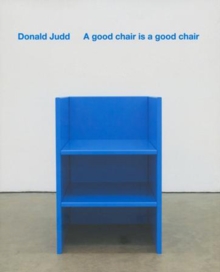 A Good Chair is a Good Chair : Donald Judd, Hardback Book A Good Chair is a Good Chair : Donald Judd, Hardback Book