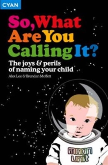 So, What Are You Calling It? : The Joys and Perils of Naming Your Child, Paperback Book So, What Are You Calling It? : The Joys and Perils of Naming Your Child, Paperback Book
