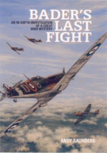 Bader's Last Fight : An In-depth Investigation of a Great WWII Mystery, Hardback Book Bader's Last Fight : An In-depth Investigation of a Great WWII Mystery, Hardback Book
